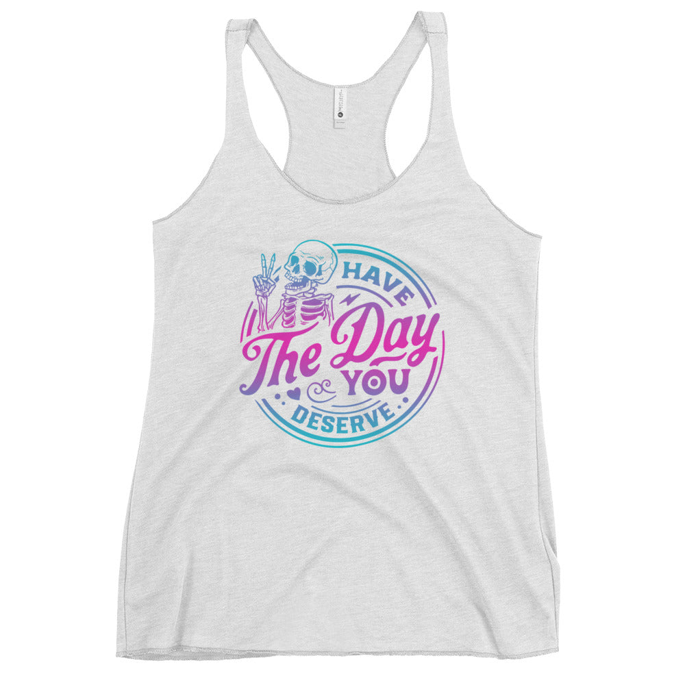 Have The Day You Deserve Women's Racerback Tank