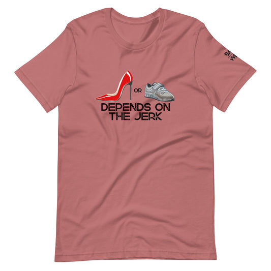 Depends on the Jerk Unisex T-shirt