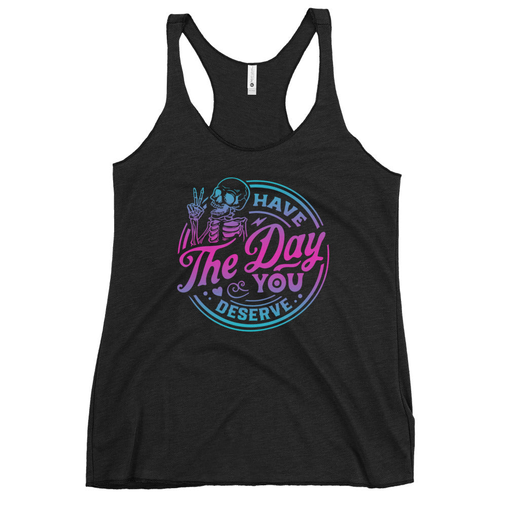 Have The Day You Deserve Women's Racerback Tank
