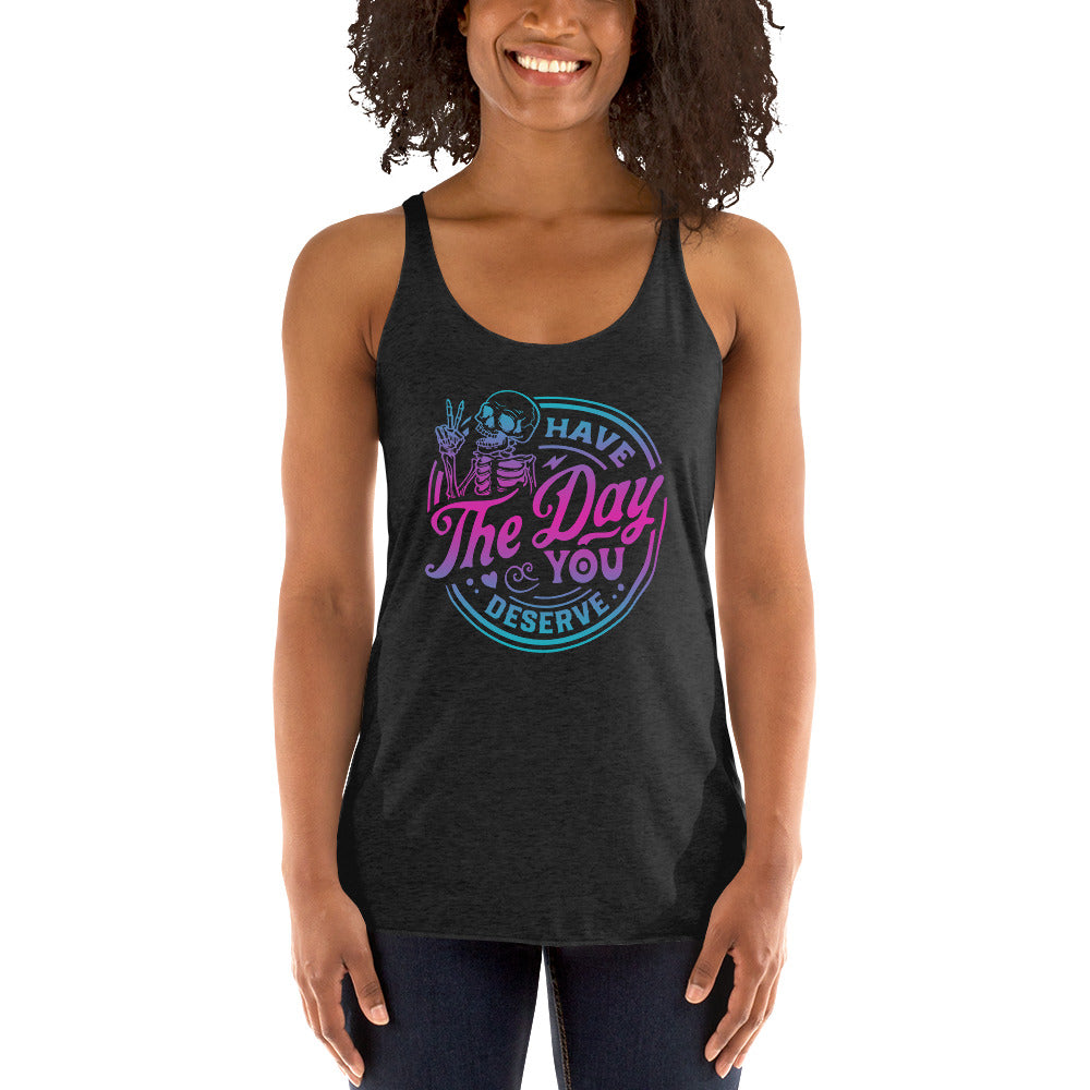 Have The Day You Deserve Women's Racerback Tank
